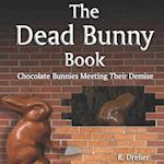 The Dead Bunny Book: Chocolate Bunnies Meeting Their Demise 