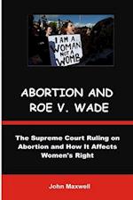 ARBORTION AND ROE V. WADE: The Supreme Court Ruling on Abortion and How It Affects Women's Right 