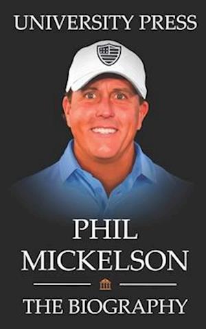 Phil Mickelson Book: The Biography of Phil Mickelson