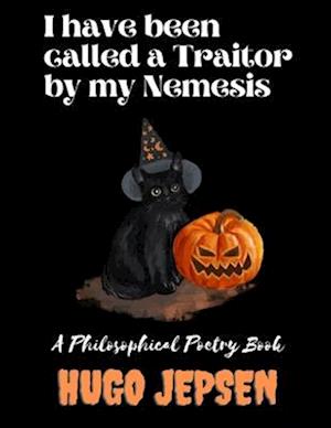 I have been called a Traitor by my Nemesis: A Philosophical Poetry Book