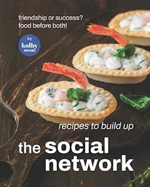 Recipes To Build Up The Social Network: Friendship or Success? Food Before Both!