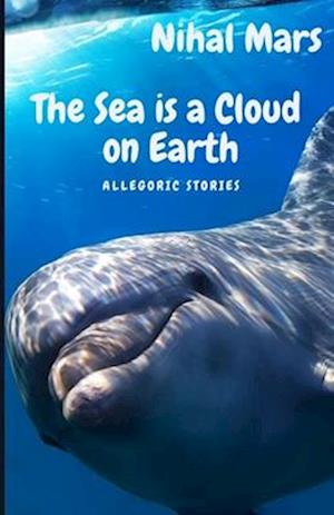 THE SEA IS A CLOUD ON EARTH: Allegoric stories