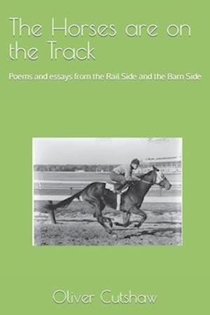 The Horses are on the Track: Poems and essays from the Rail Side and the Barn Side