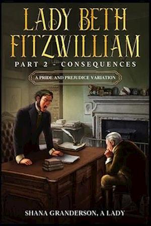 Lady Beth Fitzwilliam: Part 2 - Consequences: A Pride & Prejudice Variation