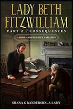 Lady Beth Fitzwilliam: Part 2 - Consequences: A Pride & Prejudice Variation 