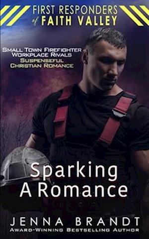 Sparking A Romance: Small Town Firefighter, Workplace Rivals, Christian Suspenseful Romance