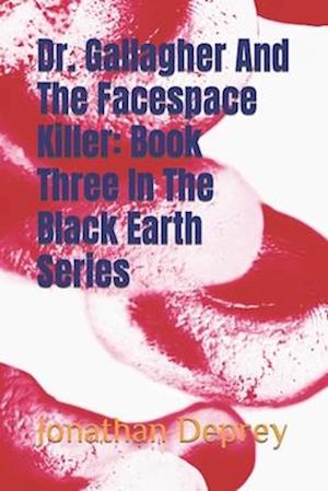 Dr. Gallagher And The Facespace Killer: Book Three In The Black Earth Series