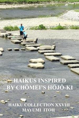 HAIKUS INSPIRED BY CHOMEI'S HOJO-KI: HAIKU COLLECTION XXVIII