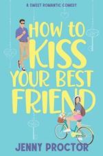 How to Kiss Your Best Friend: A Sweet Romantic Comedy 