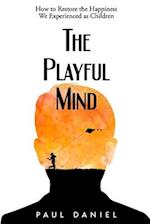 The Playful Mind: How to Restore the Happiness We Experienced as Children 