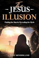 The Jesus Illusion: Finding the Man by Revealing the Myth 