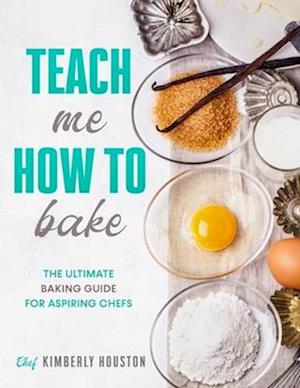 Teach Me How To Bake: The ultimate baking book for kids