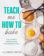 Teach Me How To Bake: The ultimate baking book for kids 