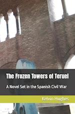 The Frozen Towers of Teruel: A Novel Set in the Spanish Civil War 