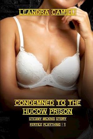 Condemned to the Hucow Prison: Steamy Milking Story