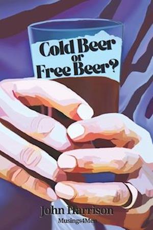 Cold Beer or Free Beer?: Musings4Men