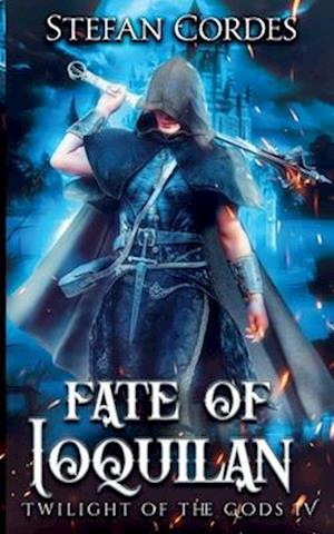 Fate of Ioquilan: A LitRPG Adventure (Twilight of The Gods 4)