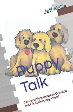 Puppy Talk: Conversations Between Grandpa and His Son's Puppy - Remi