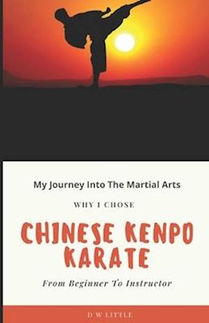 My Journey Into The Martial Arts : Why I Chose Chinese Kenpo Karate - From Beginner To Instructor