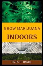 GROWING MARIJUANA INDOORS: A Comprehensive Beginner's Guide On How to grow weed indoors 