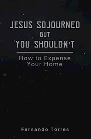 Jesus Sojourned But You Shouldn't: How to Expense Your Home