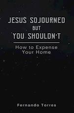 Jesus Sojourned But You Shouldn't: How to Expense Your Home 