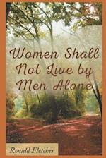 WOMEN SHALL NOT LIVE BY MEN ALONE. 