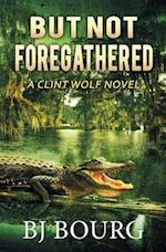 But Not Foregathered: A Clint Wolf Novel 