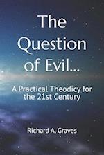 The Question of Evil...: A Practical Theodicy for the 21st Century 