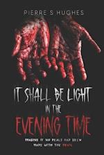 It Shall Be Light In The Evening Time: The Final Chapter... 