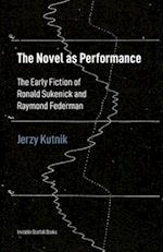 The Novel as Performance: The Early Fiction of Ronald Sukenick and Raymond Federman 