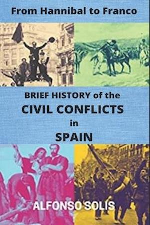 From Hannibal to Franco: BRIEF HISTORY of the CIVIL CONFLICTS in SPAIN: (Spanish History)