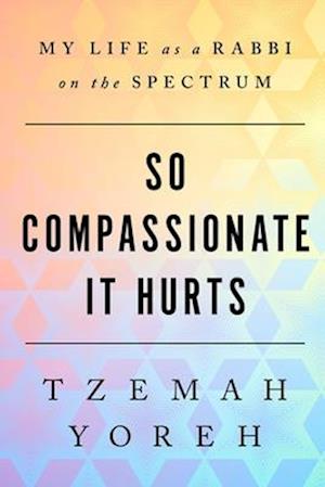 So Compassionate it Hurts: My Life as a Rabbi on the Spectrum