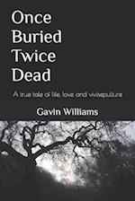 Once Buried Twice Dead: A true tale of life, love and vivisepulture 