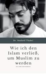 Wie ich den Islam verließ, um Muslim zu werden.