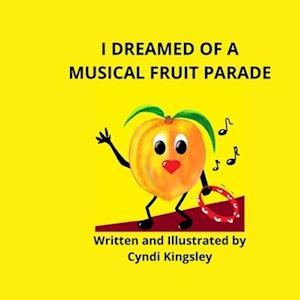 I DREAMED ABOUT A MUSICAL FRUIT PARADE