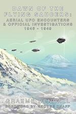 Dawn Of The Flying Saucers: Aerial UFO Encounters & Official Investigations 1946-1949 