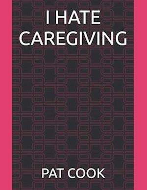 I HATE CAREGIVING