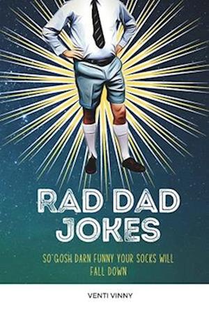 Rad Dad Jokes: so gosh darn funny your socks will fall down