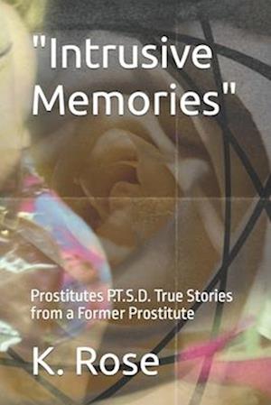 "Intrusive Memories": Prostitutes P.T.S.D. True Stories from a Former Prostitute