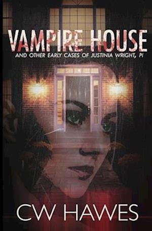Vampire House and Other Early Cases of Justinia Wright, PI