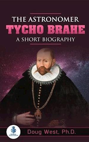 The Astronomer Tycho Brahe: A Short Biography