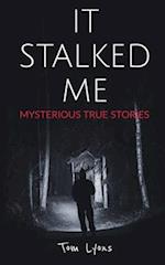It Stalked Me: Mysterious True Stories 