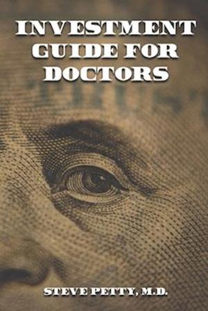 Investment Guide for Doctors: And Anyone Else with a Steady Job