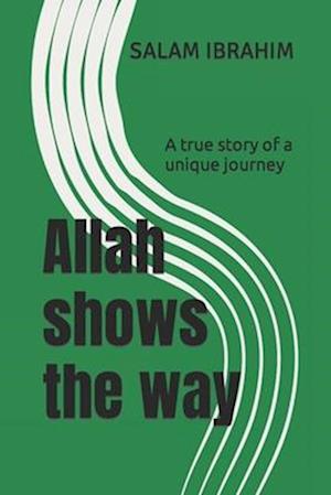 Allah shows the way : A true story of a unique journey