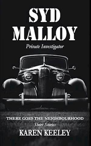 THERE GOES THE NEIGHBOURHOOD: Syd Malloy, Private Investigator Short Stories