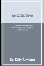 Angioedema : A Comprehensive Beginners Guide To Angioedema Diagnosis And Treatment 