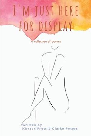 I'm Just Here for Display: A Collection of Poems