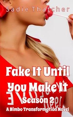 Fake It Until You Make It Season 2: A Bimbo Transformation Novel