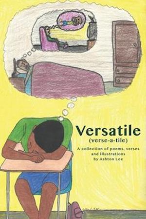 Versatile (verse-a-tile): A collection of poems, lyrics and illustrations